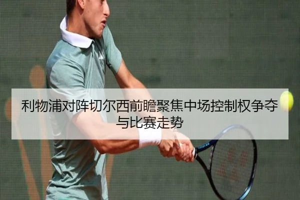 利物浦对阵切尔西前瞻聚焦中场控制权争夺与比赛走势 - kaiyun