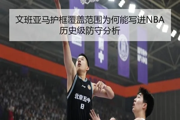 文班亚马护框覆盖范围为何能写进NBA历史级防守分析 - kaiyun